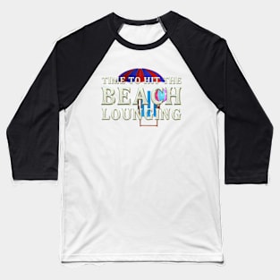 Time to Hit the Beach Lounging Baseball T-Shirt